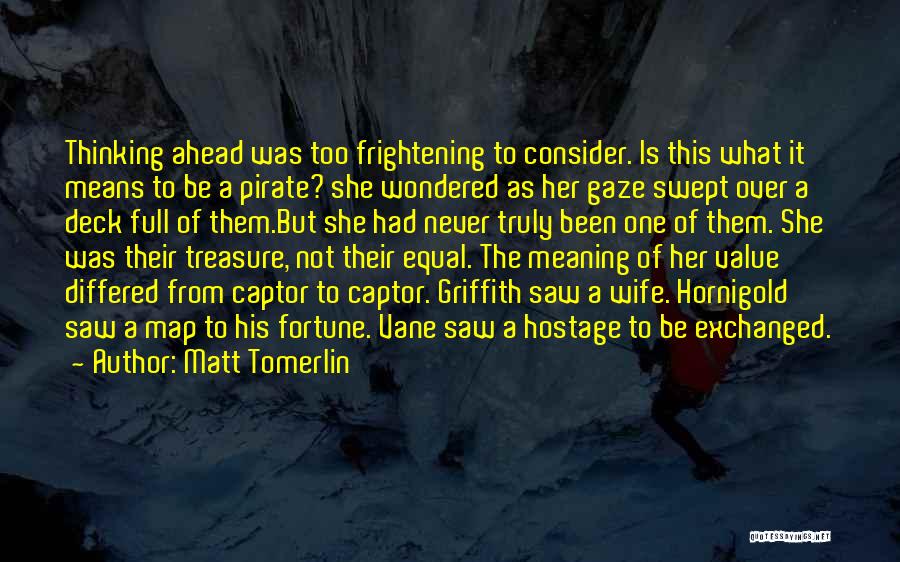 Matt Tomerlin Quotes: Thinking Ahead Was Too Frightening To Consider. Is This What It Means To Be A Pirate? She Wondered As Her