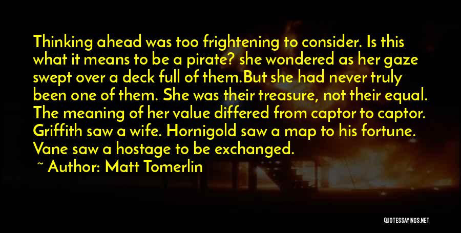 Matt Tomerlin Quotes: Thinking Ahead Was Too Frightening To Consider. Is This What It Means To Be A Pirate? She Wondered As Her