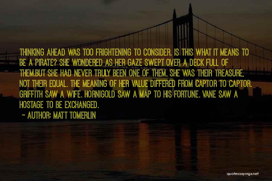 Matt Tomerlin Quotes: Thinking Ahead Was Too Frightening To Consider. Is This What It Means To Be A Pirate? She Wondered As Her