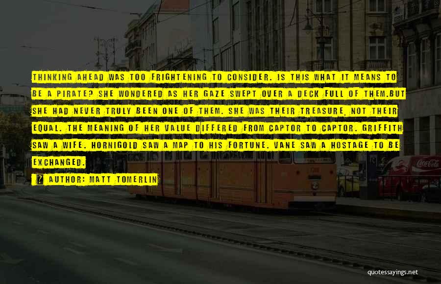 Matt Tomerlin Quotes: Thinking Ahead Was Too Frightening To Consider. Is This What It Means To Be A Pirate? She Wondered As Her