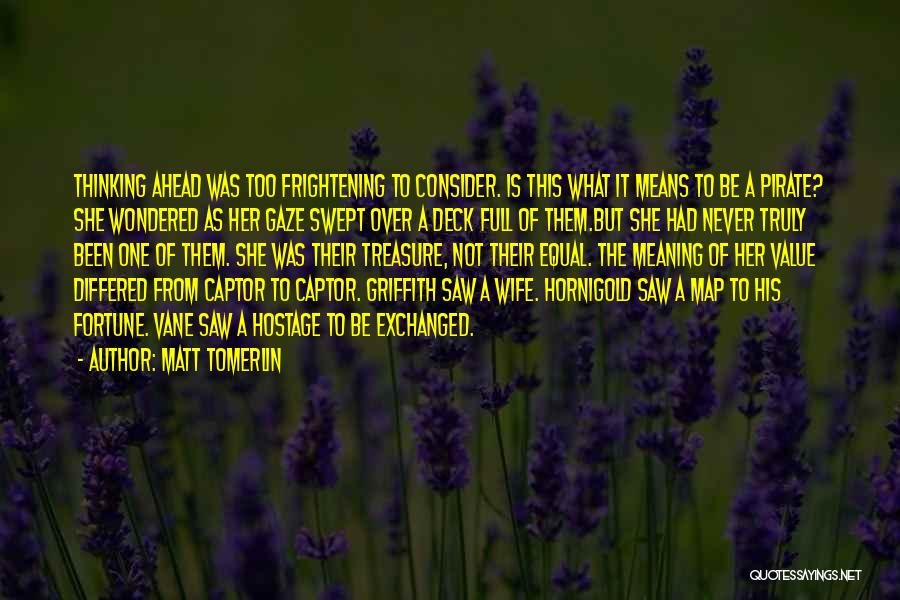 Matt Tomerlin Quotes: Thinking Ahead Was Too Frightening To Consider. Is This What It Means To Be A Pirate? She Wondered As Her