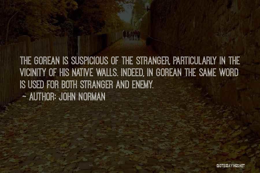 John Norman Quotes: The Gorean Is Suspicious Of The Stranger, Particularly In The Vicinity Of His Native Walls. Indeed, In Gorean The Same