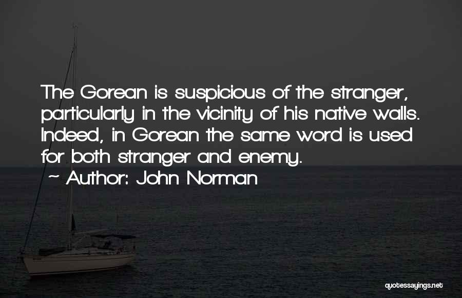 John Norman Quotes: The Gorean Is Suspicious Of The Stranger, Particularly In The Vicinity Of His Native Walls. Indeed, In Gorean The Same