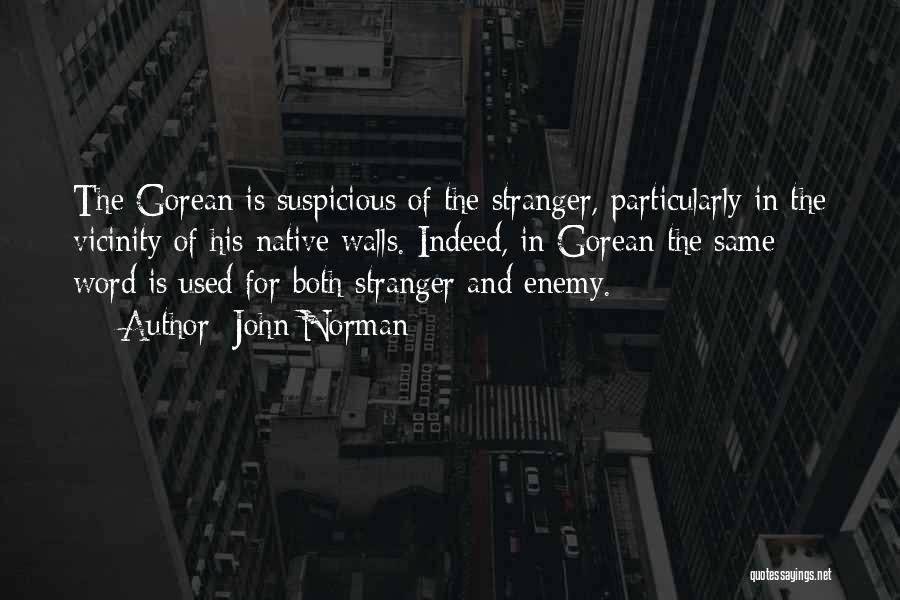 John Norman Quotes: The Gorean Is Suspicious Of The Stranger, Particularly In The Vicinity Of His Native Walls. Indeed, In Gorean The Same