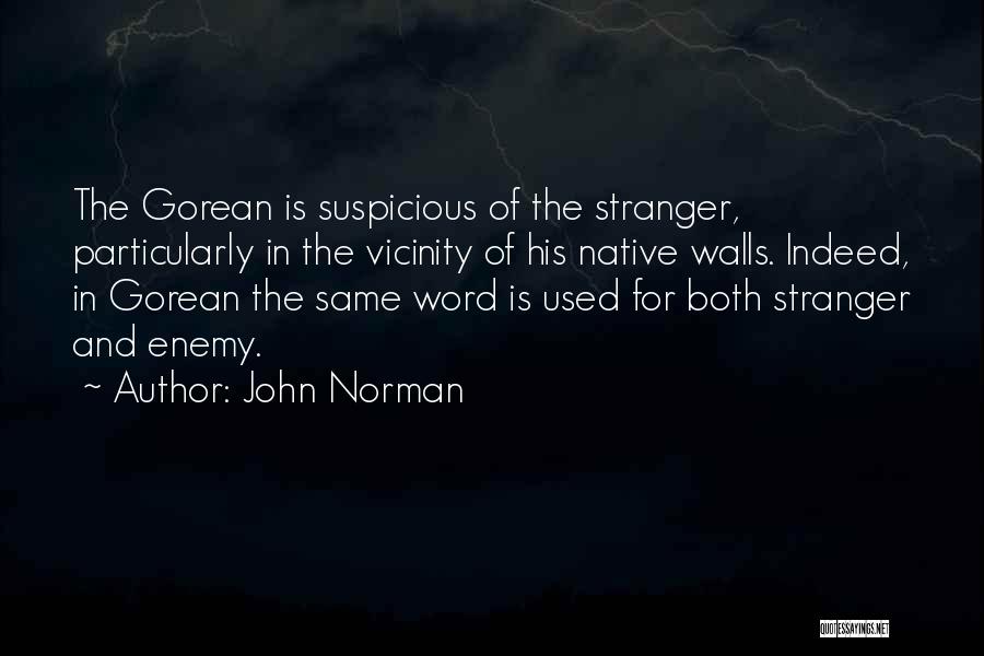 John Norman Quotes: The Gorean Is Suspicious Of The Stranger, Particularly In The Vicinity Of His Native Walls. Indeed, In Gorean The Same