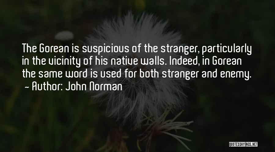 John Norman Quotes: The Gorean Is Suspicious Of The Stranger, Particularly In The Vicinity Of His Native Walls. Indeed, In Gorean The Same