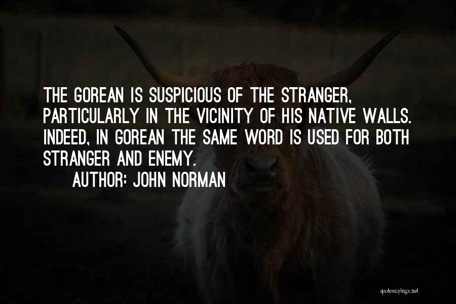 John Norman Quotes: The Gorean Is Suspicious Of The Stranger, Particularly In The Vicinity Of His Native Walls. Indeed, In Gorean The Same
