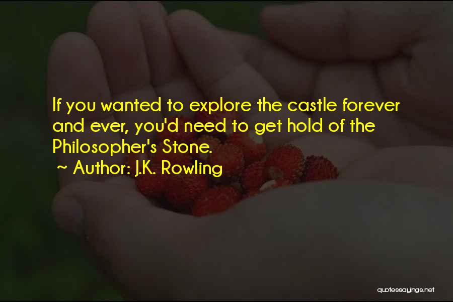 J.K. Rowling Quotes: If You Wanted To Explore The Castle Forever And Ever, You'd Need To Get Hold Of The Philosopher's Stone.