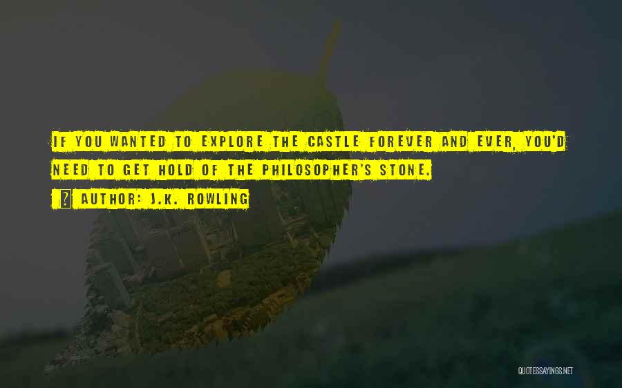 J.K. Rowling Quotes: If You Wanted To Explore The Castle Forever And Ever, You'd Need To Get Hold Of The Philosopher's Stone.