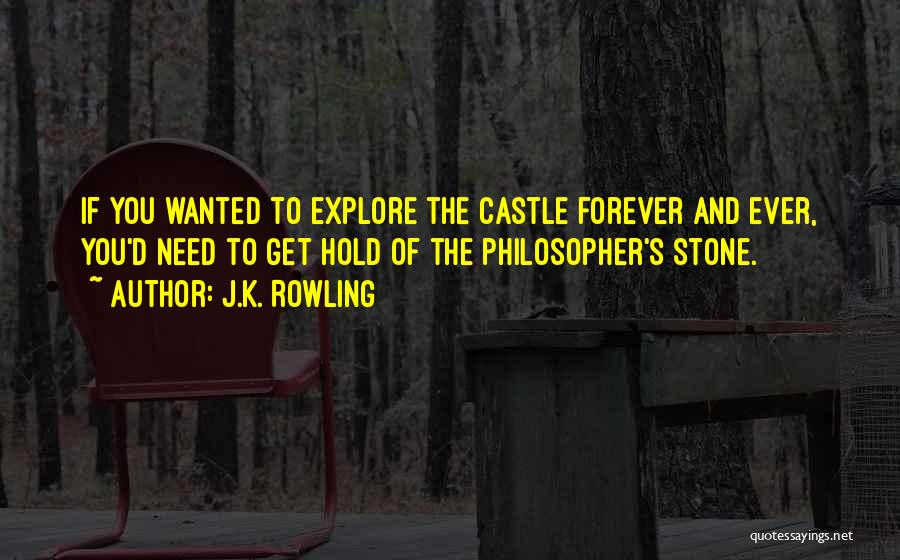 J.K. Rowling Quotes: If You Wanted To Explore The Castle Forever And Ever, You'd Need To Get Hold Of The Philosopher's Stone.