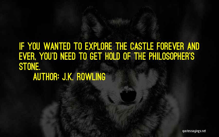 J.K. Rowling Quotes: If You Wanted To Explore The Castle Forever And Ever, You'd Need To Get Hold Of The Philosopher's Stone.