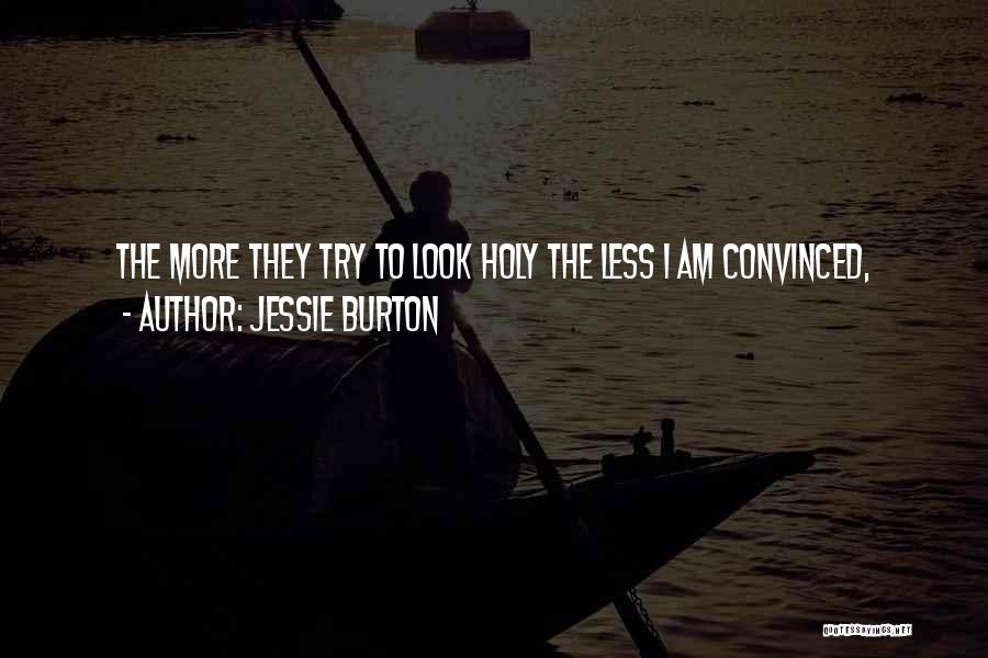 Jessie Burton Quotes: The More They Try To Look Holy The Less I Am Convinced,