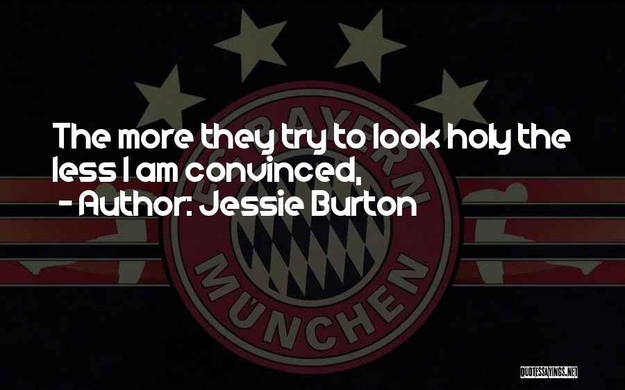 Jessie Burton Quotes: The More They Try To Look Holy The Less I Am Convinced,