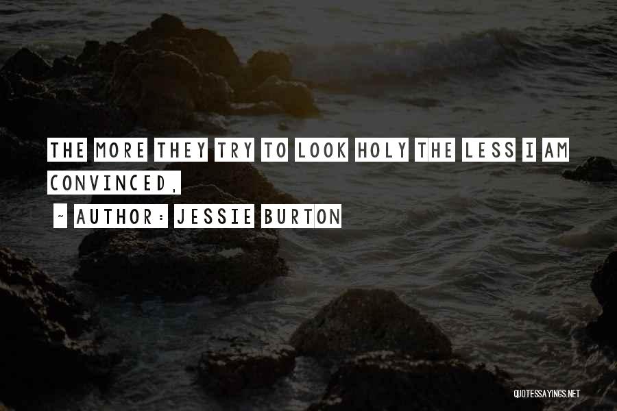 Jessie Burton Quotes: The More They Try To Look Holy The Less I Am Convinced,