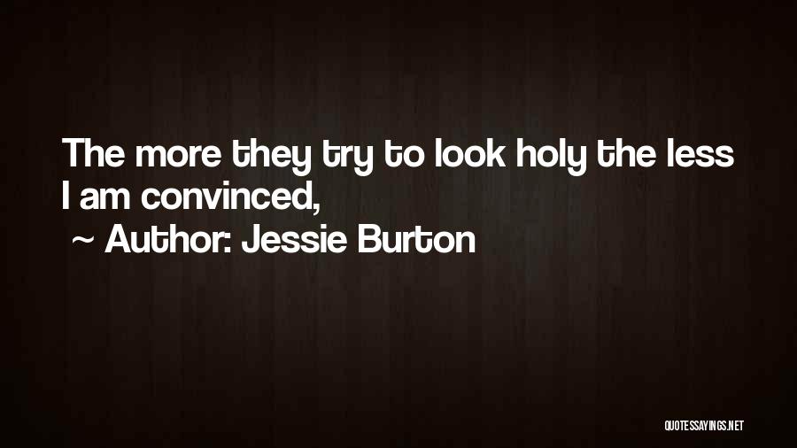 Jessie Burton Quotes: The More They Try To Look Holy The Less I Am Convinced,