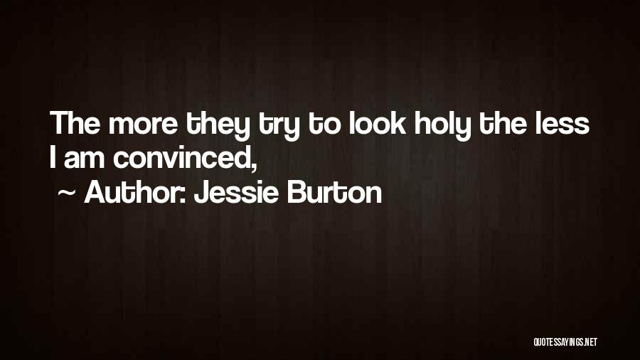 Jessie Burton Quotes: The More They Try To Look Holy The Less I Am Convinced,