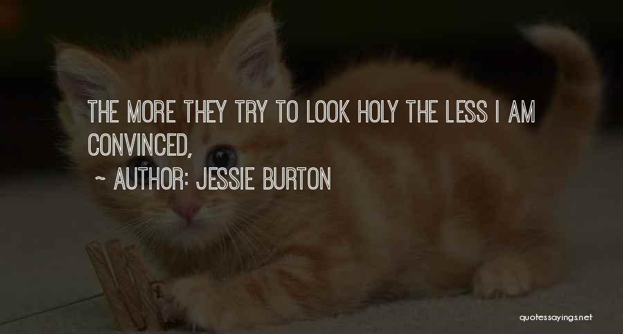 Jessie Burton Quotes: The More They Try To Look Holy The Less I Am Convinced,