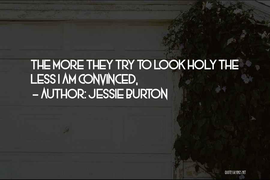 Jessie Burton Quotes: The More They Try To Look Holy The Less I Am Convinced,