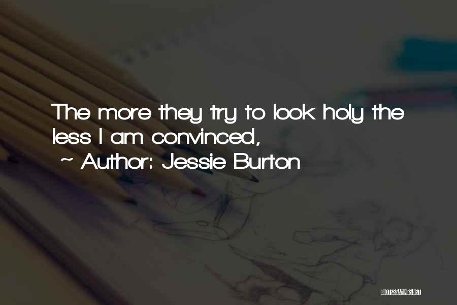 Jessie Burton Quotes: The More They Try To Look Holy The Less I Am Convinced,