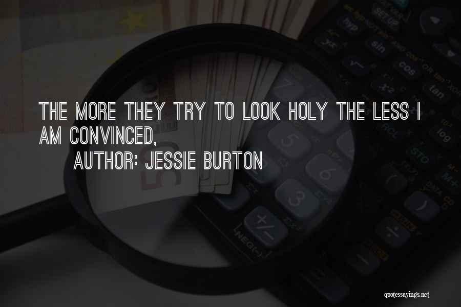 Jessie Burton Quotes: The More They Try To Look Holy The Less I Am Convinced,