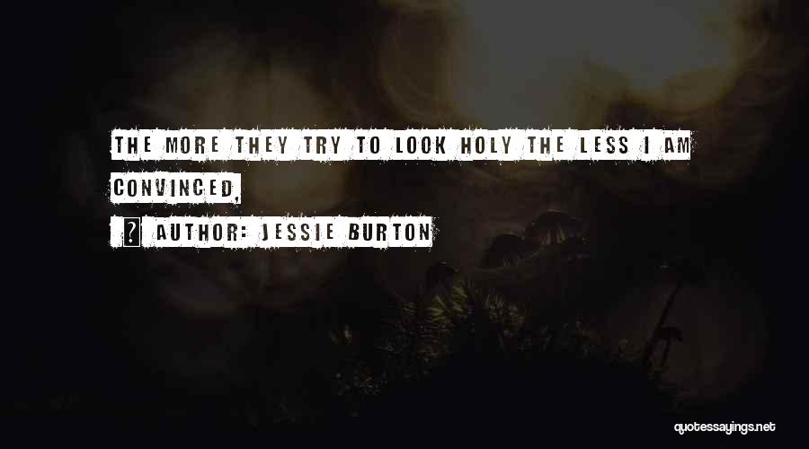 Jessie Burton Quotes: The More They Try To Look Holy The Less I Am Convinced,
