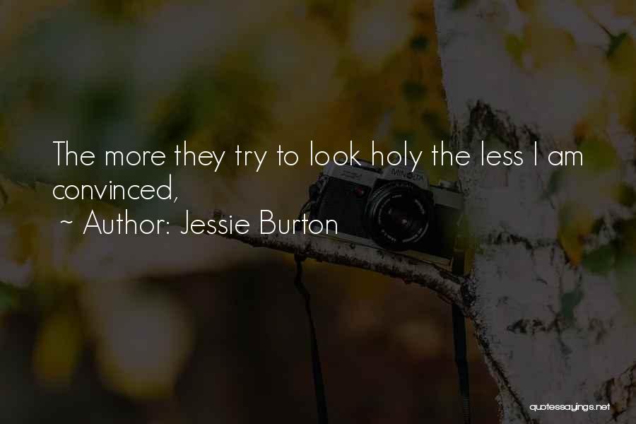 Jessie Burton Quotes: The More They Try To Look Holy The Less I Am Convinced,