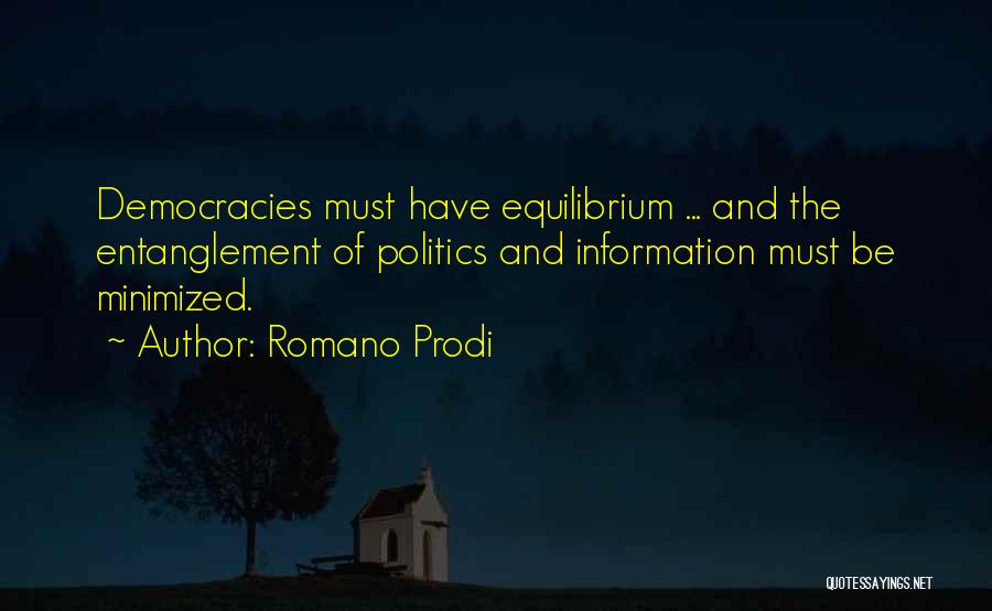 Romano Prodi Quotes: Democracies Must Have Equilibrium ... And The Entanglement Of Politics And Information Must Be Minimized.