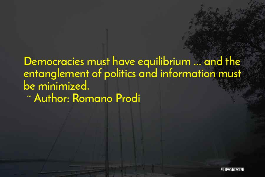 Romano Prodi Quotes: Democracies Must Have Equilibrium ... And The Entanglement Of Politics And Information Must Be Minimized.