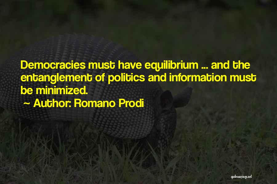 Romano Prodi Quotes: Democracies Must Have Equilibrium ... And The Entanglement Of Politics And Information Must Be Minimized.