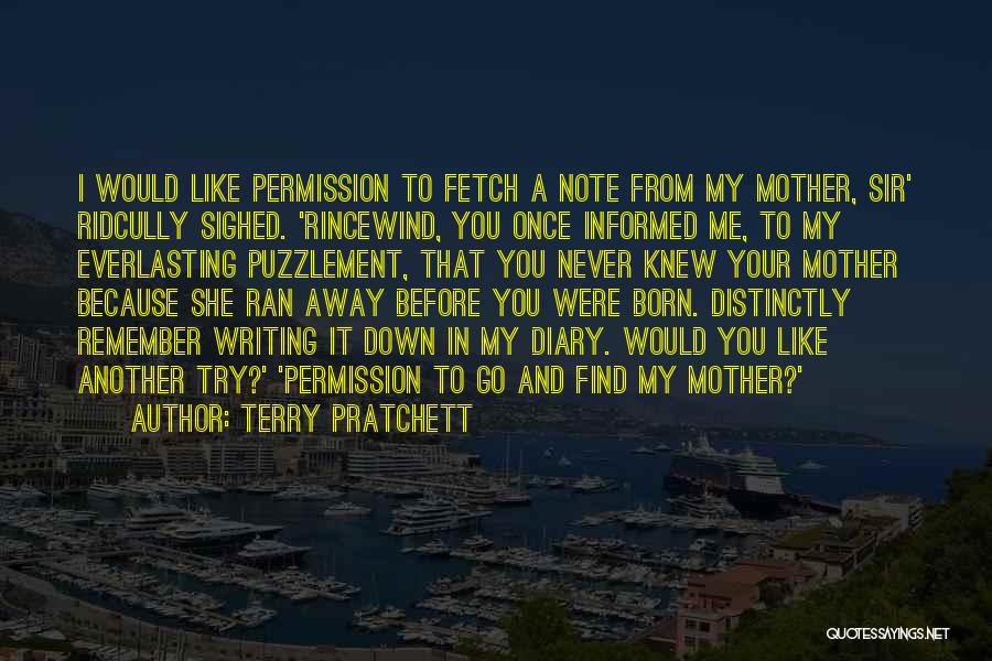 Terry Pratchett Quotes: I Would Like Permission To Fetch A Note From My Mother, Sir' Ridcully Sighed. 'rincewind, You Once Informed Me, To
