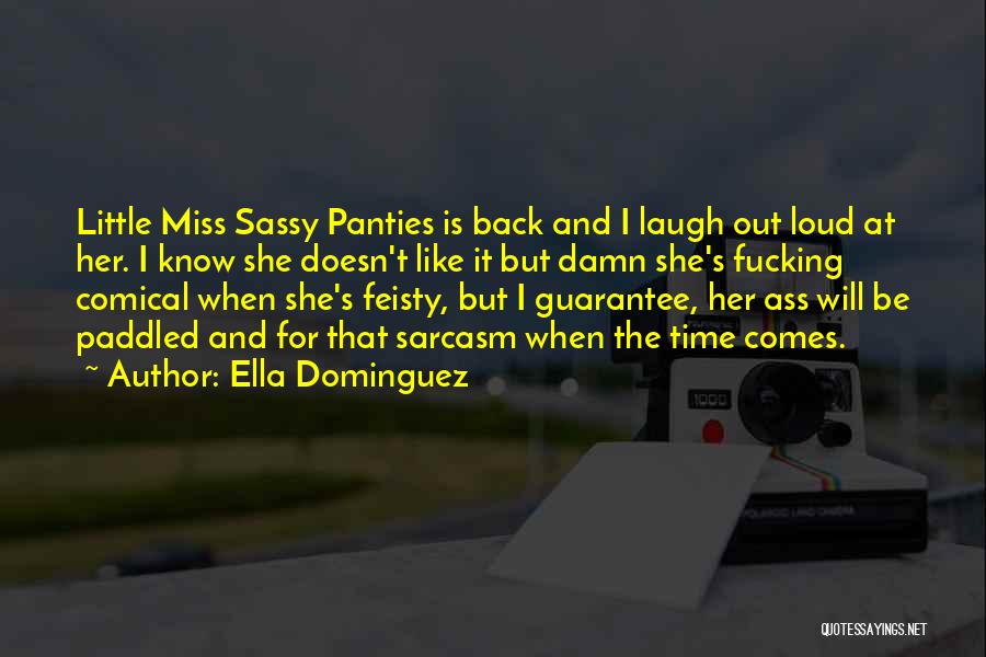 Ella Dominguez Quotes: Little Miss Sassy Panties Is Back And I Laugh Out Loud At Her. I Know She Doesn't Like It But