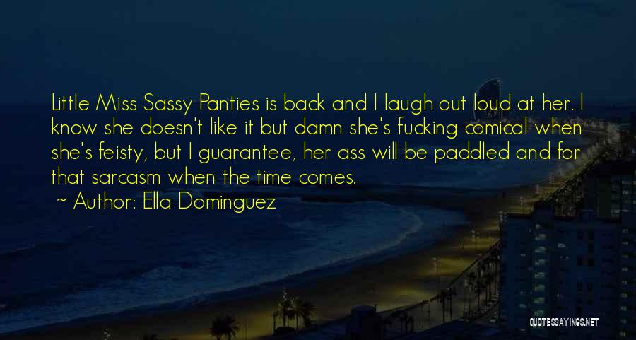 Ella Dominguez Quotes: Little Miss Sassy Panties Is Back And I Laugh Out Loud At Her. I Know She Doesn't Like It But