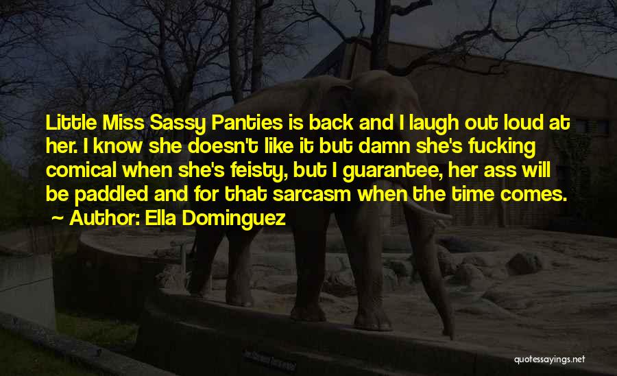 Ella Dominguez Quotes: Little Miss Sassy Panties Is Back And I Laugh Out Loud At Her. I Know She Doesn't Like It But