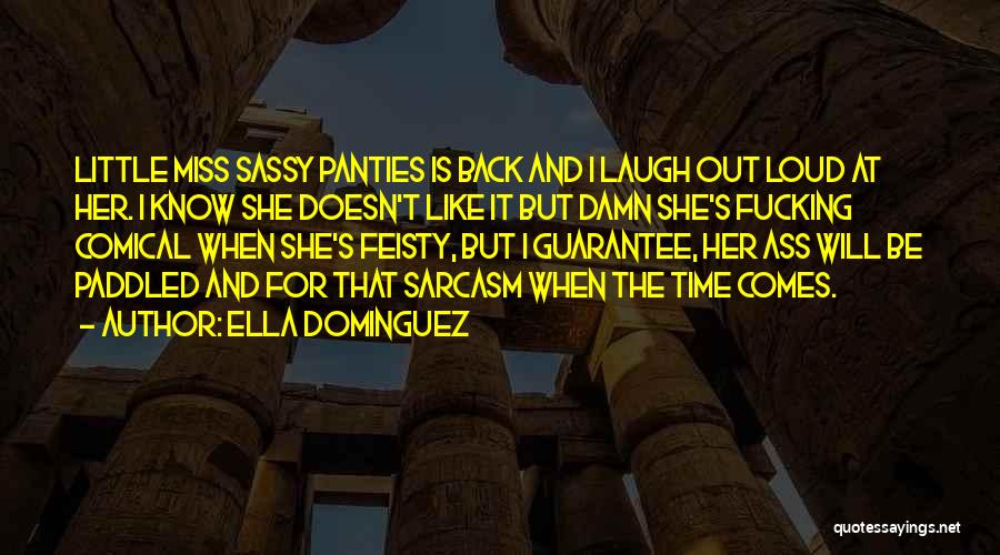 Ella Dominguez Quotes: Little Miss Sassy Panties Is Back And I Laugh Out Loud At Her. I Know She Doesn't Like It But