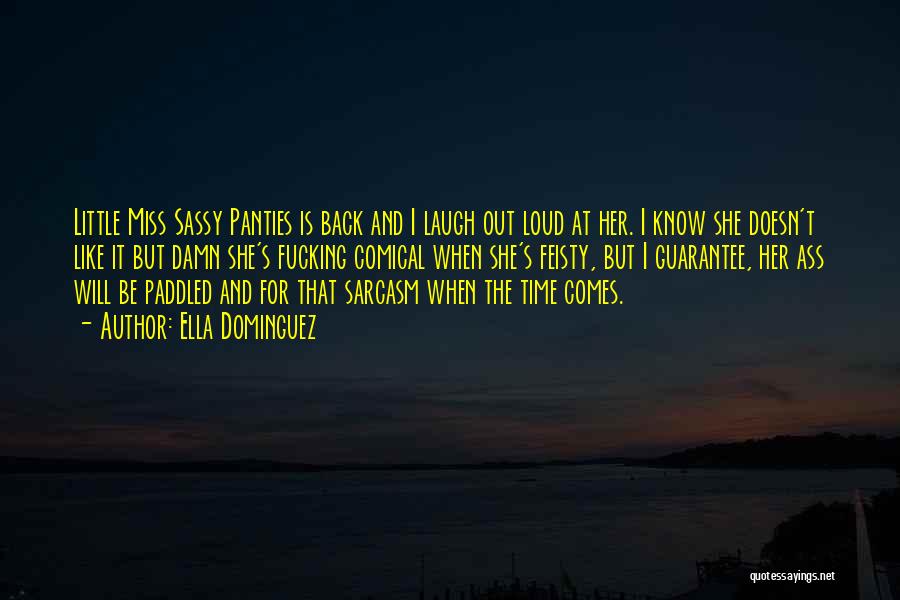 Ella Dominguez Quotes: Little Miss Sassy Panties Is Back And I Laugh Out Loud At Her. I Know She Doesn't Like It But