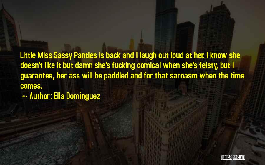 Ella Dominguez Quotes: Little Miss Sassy Panties Is Back And I Laugh Out Loud At Her. I Know She Doesn't Like It But