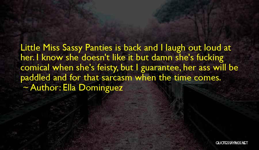 Ella Dominguez Quotes: Little Miss Sassy Panties Is Back And I Laugh Out Loud At Her. I Know She Doesn't Like It But