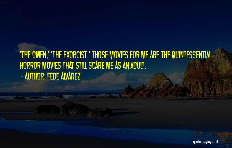 Fede Alvarez Quotes: 'the Omen,' 'the Exorcist,' Those Movies For Me Are The Quintessential Horror Movies That Still Scare Me As An Adult.