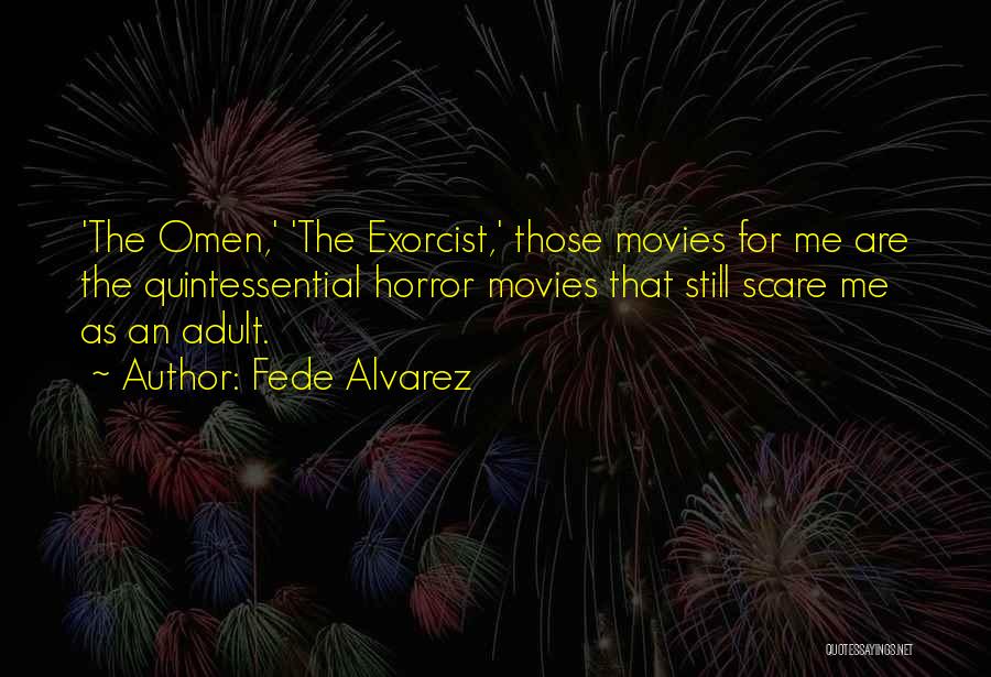 Fede Alvarez Quotes: 'the Omen,' 'the Exorcist,' Those Movies For Me Are The Quintessential Horror Movies That Still Scare Me As An Adult.