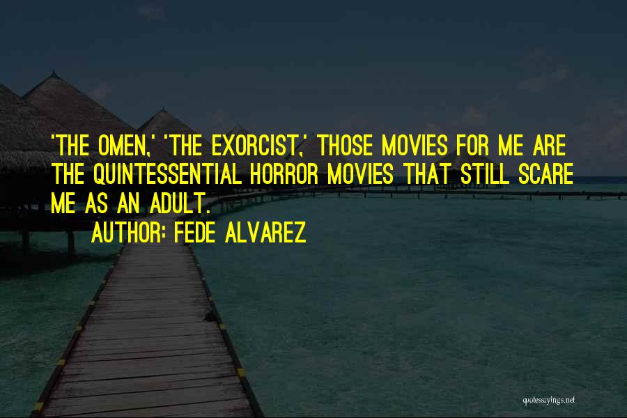 Fede Alvarez Quotes: 'the Omen,' 'the Exorcist,' Those Movies For Me Are The Quintessential Horror Movies That Still Scare Me As An Adult.