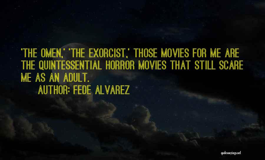 Fede Alvarez Quotes: 'the Omen,' 'the Exorcist,' Those Movies For Me Are The Quintessential Horror Movies That Still Scare Me As An Adult.