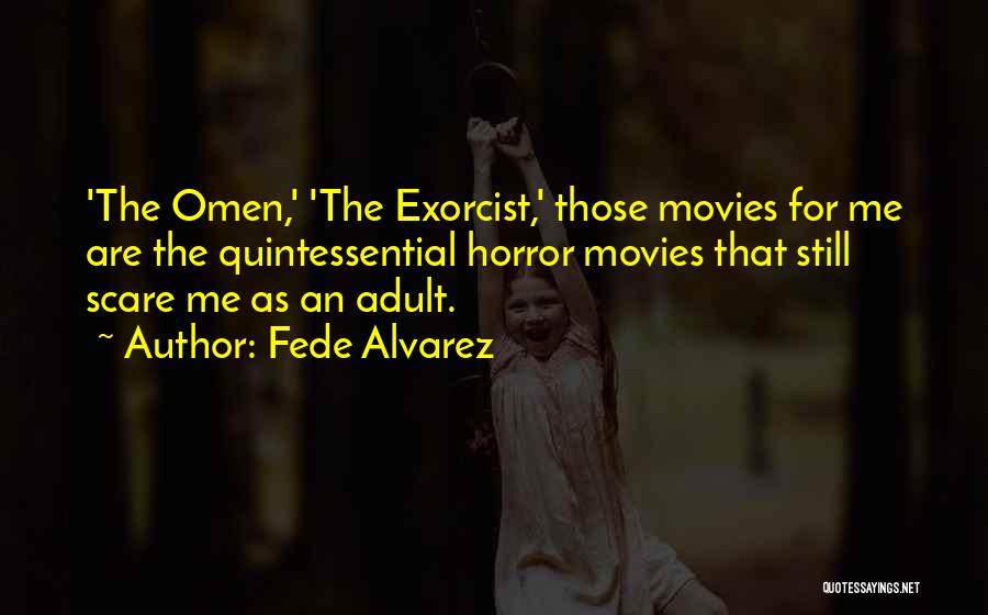 Fede Alvarez Quotes: 'the Omen,' 'the Exorcist,' Those Movies For Me Are The Quintessential Horror Movies That Still Scare Me As An Adult.