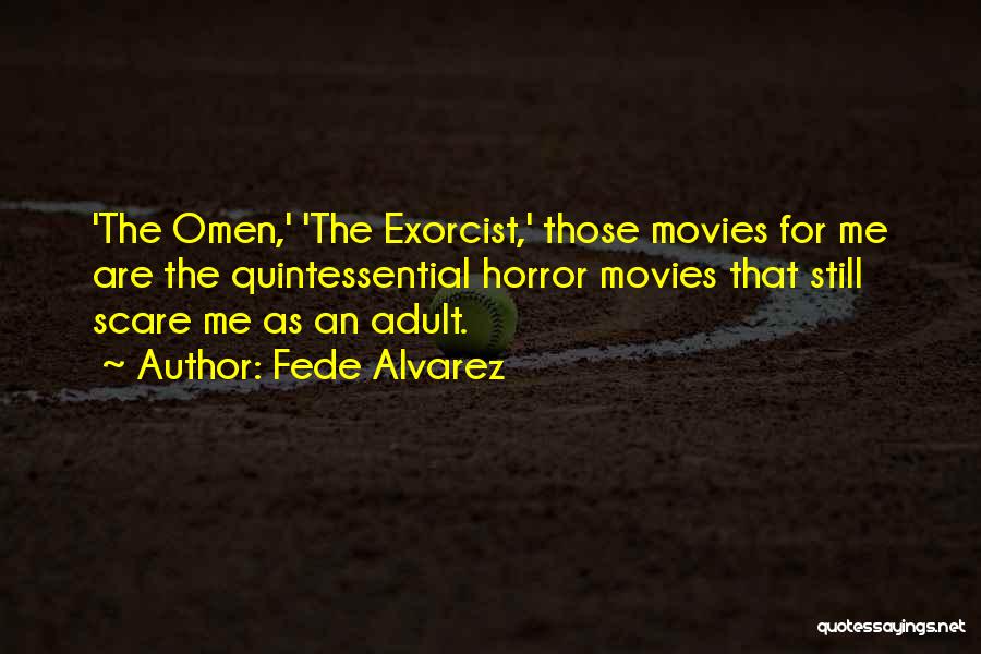 Fede Alvarez Quotes: 'the Omen,' 'the Exorcist,' Those Movies For Me Are The Quintessential Horror Movies That Still Scare Me As An Adult.