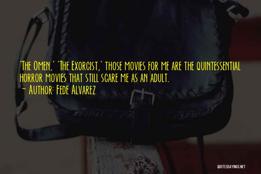 Fede Alvarez Quotes: 'the Omen,' 'the Exorcist,' Those Movies For Me Are The Quintessential Horror Movies That Still Scare Me As An Adult.