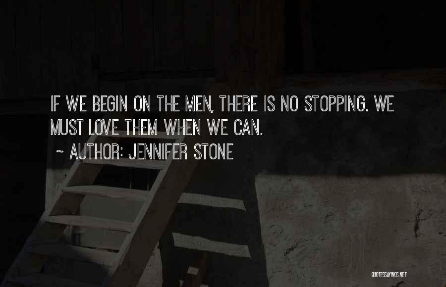 Jennifer Stone Quotes: If We Begin On The Men, There Is No Stopping. We Must Love Them When We Can.