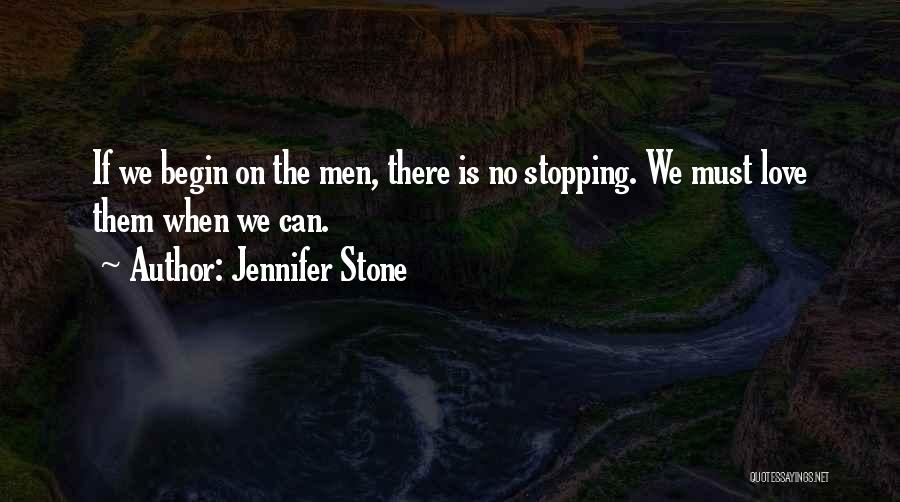 Jennifer Stone Quotes: If We Begin On The Men, There Is No Stopping. We Must Love Them When We Can.