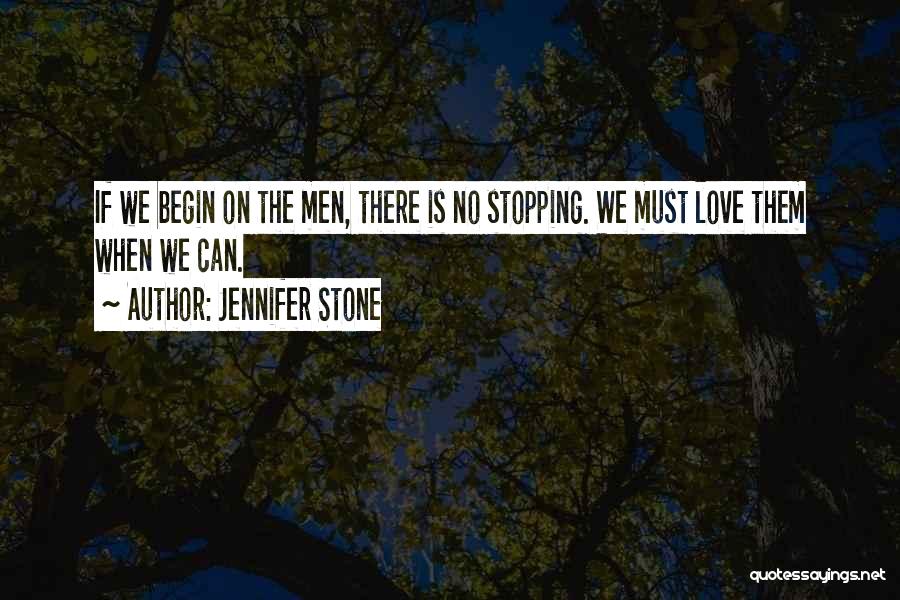 Jennifer Stone Quotes: If We Begin On The Men, There Is No Stopping. We Must Love Them When We Can.