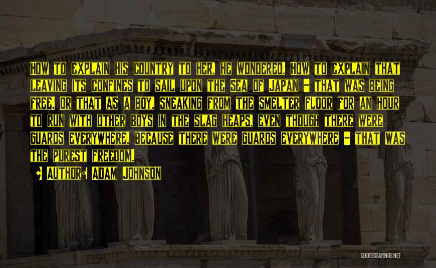 Adam Johnson Quotes: How To Explain His Country To Her, He Wondered. How To Explain That Leaving Its Confines To Sail Upon The