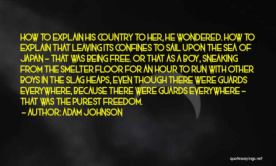 Adam Johnson Quotes: How To Explain His Country To Her, He Wondered. How To Explain That Leaving Its Confines To Sail Upon The