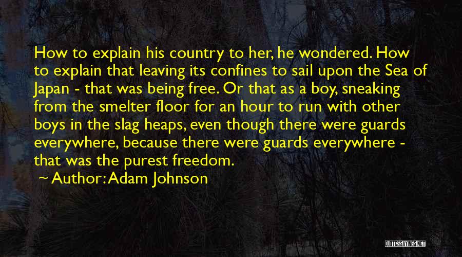 Adam Johnson Quotes: How To Explain His Country To Her, He Wondered. How To Explain That Leaving Its Confines To Sail Upon The